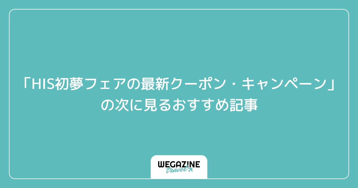 「HIS初夢フェアの最新クーポン・キャンペーン」の次に見るおすすめ記事