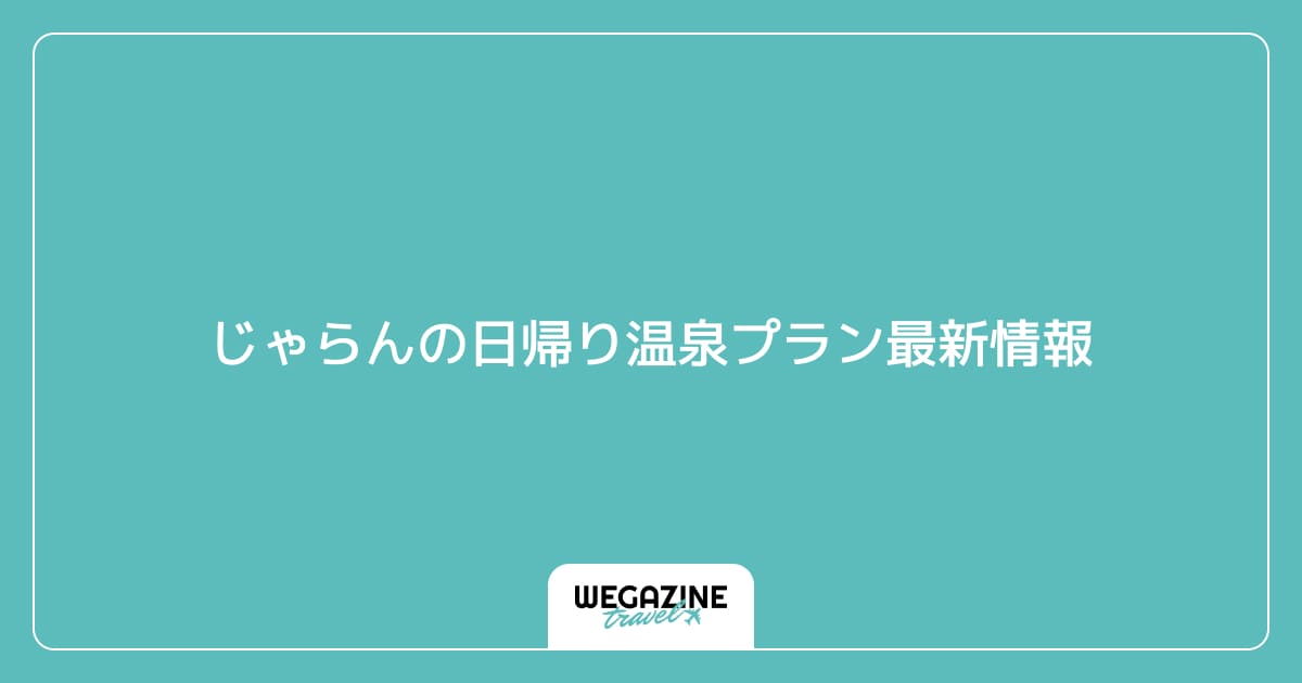 じゃらんの日帰り温泉プラン最新情報