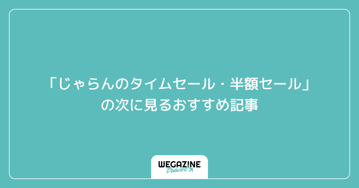 「じゃらんのタイムセール・半額セール」の次に見るおすすめ記事