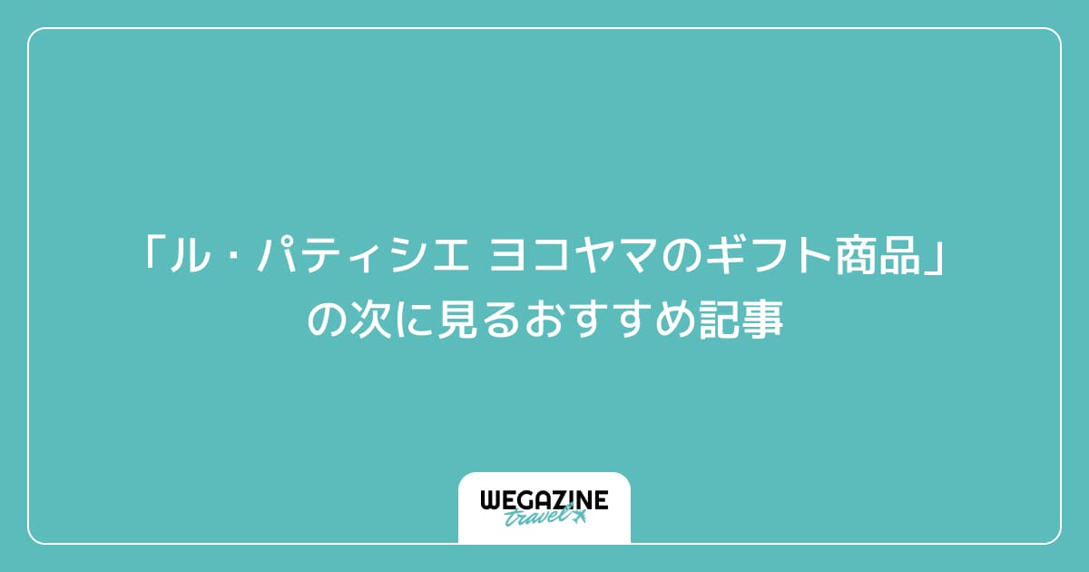 「ル・パティシエ ヨコヤマのギフト商品」の次に見るおすすめ記事