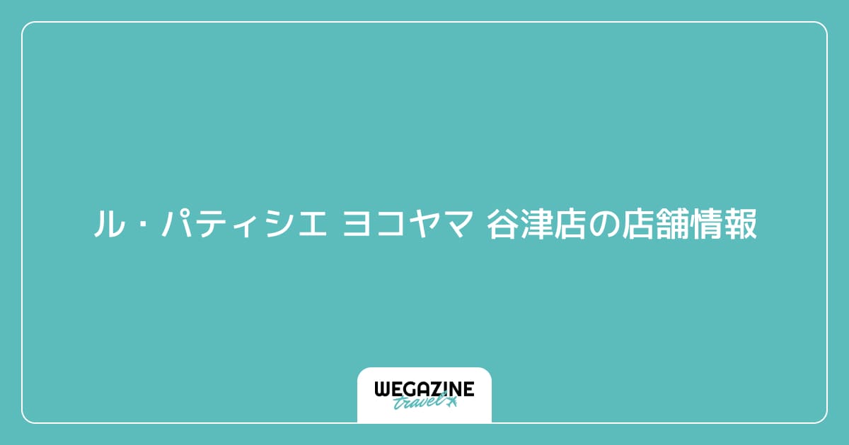 ル・パティシエ ヨコヤマ 谷津店の店舗情報