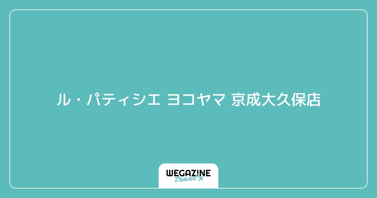 ル・パティシエ ヨコヤマ 京成大久保店