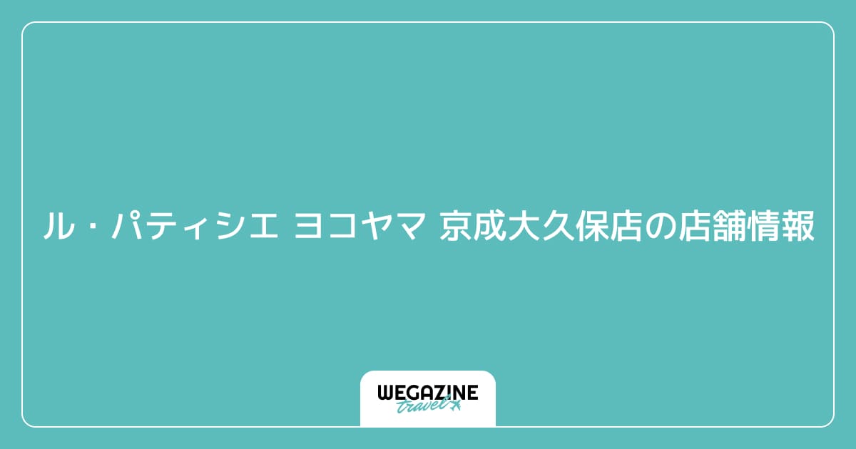 ル・パティシエ ヨコヤマ 京成大久保店の店舗情報