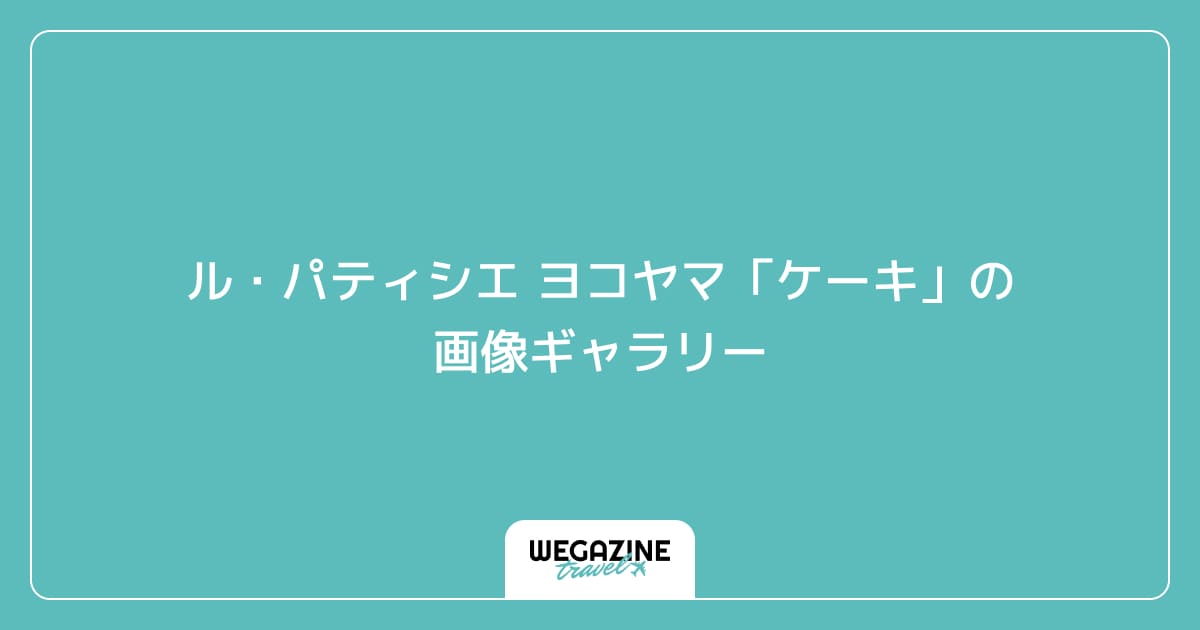 ル・パティシエ ヨコヤマ「ケーキ」の画像ギャラリー