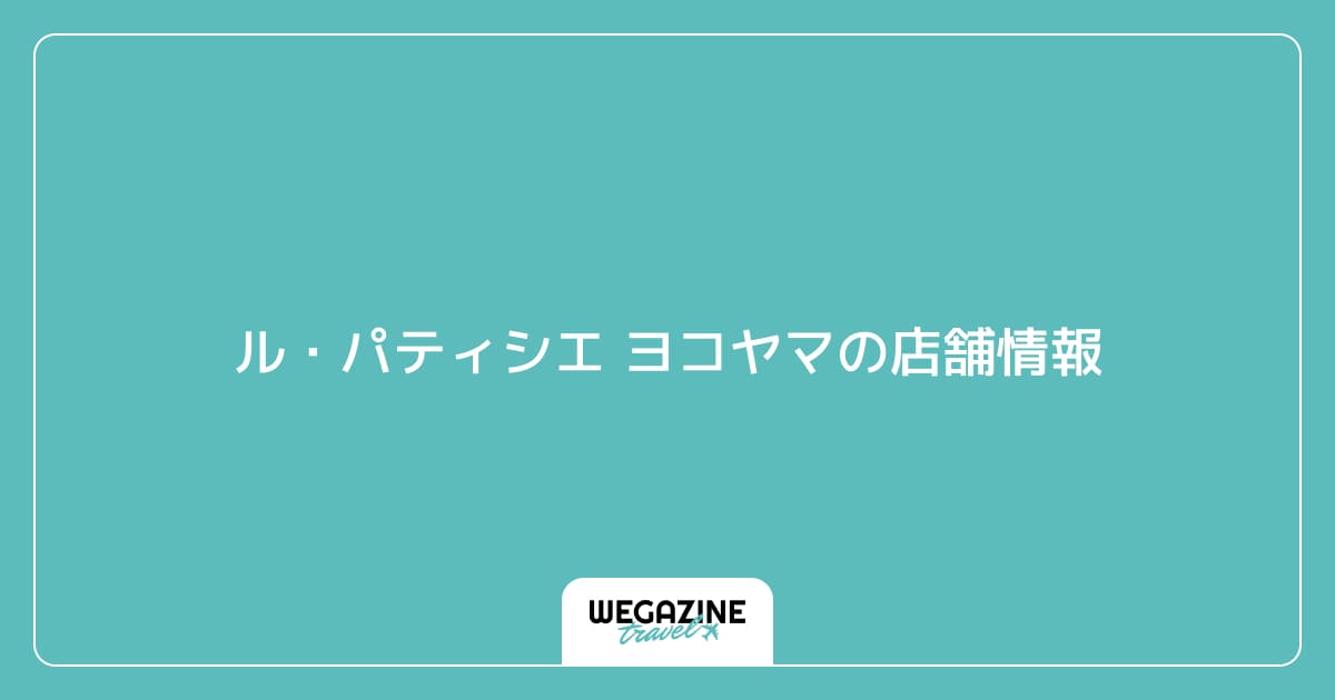 ル・パティシエ ヨコヤマの店舗情報