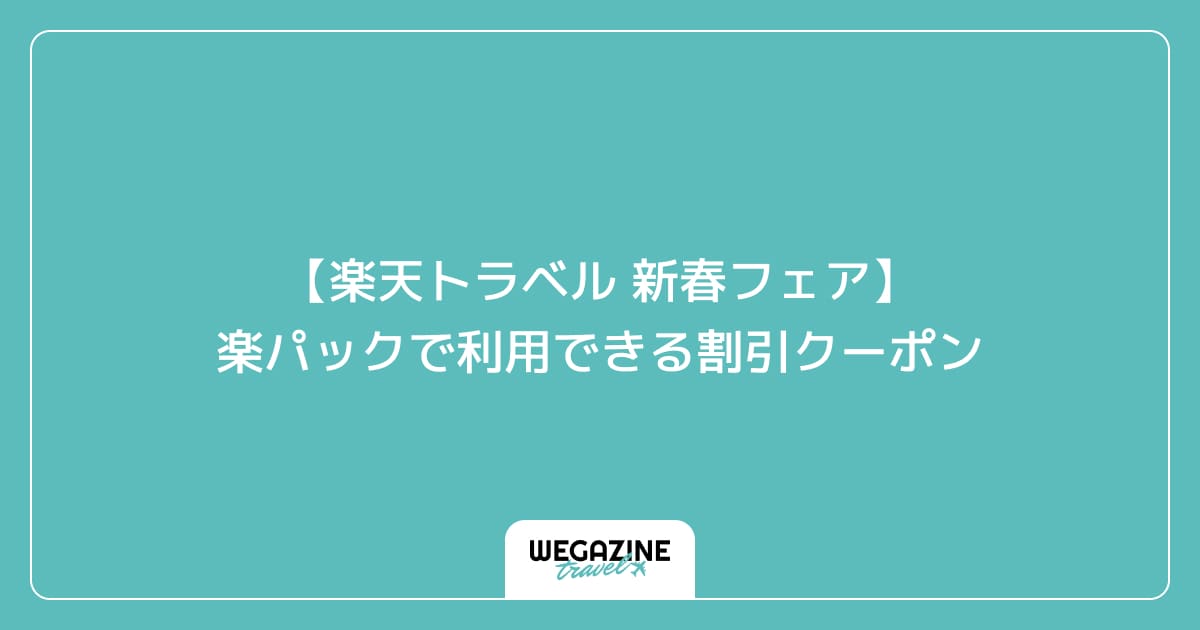 【楽天トラベル 新春フェア】楽パックで利用できる割引クーポン