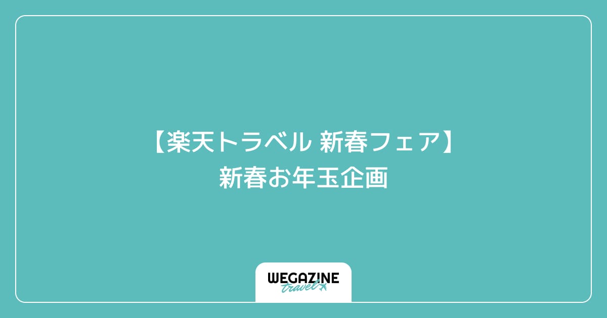 【楽天トラベル 新春フェア】新春お年玉企画