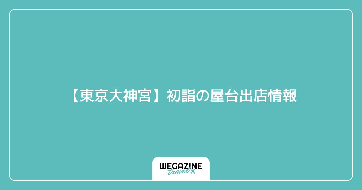 【東京大神宮】初詣の屋台出店情報