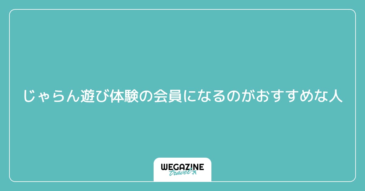 じゃらん遊び体験の会員になるのがおすすめな人