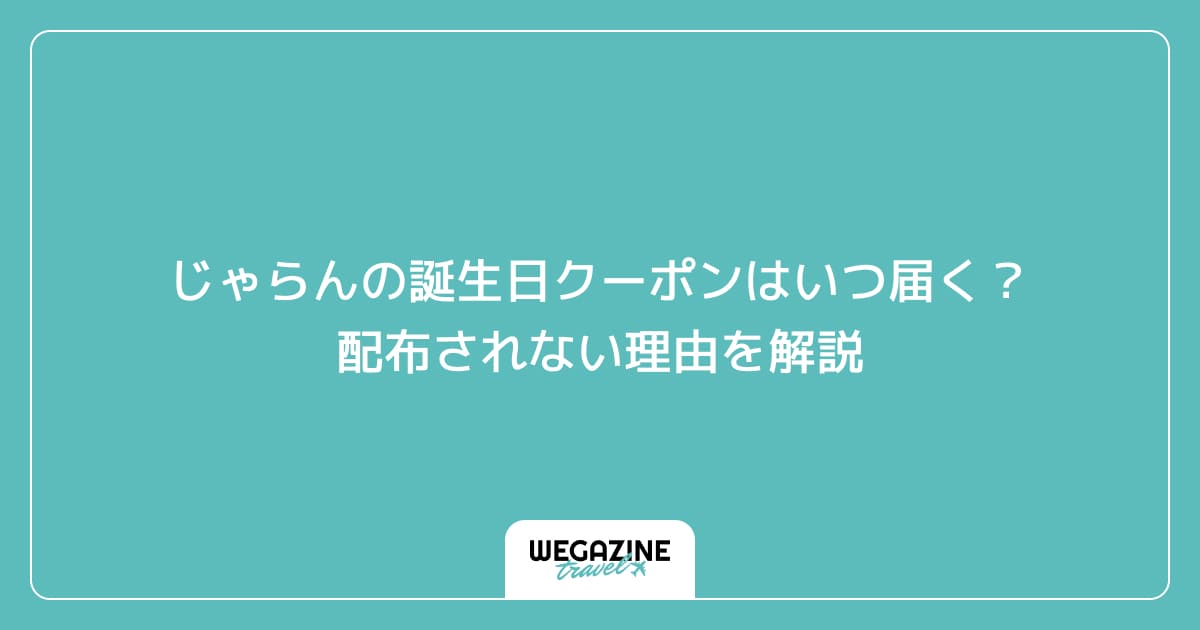 じゃらんの誕生日クーポンはいつ届く？配布されない理由を解説