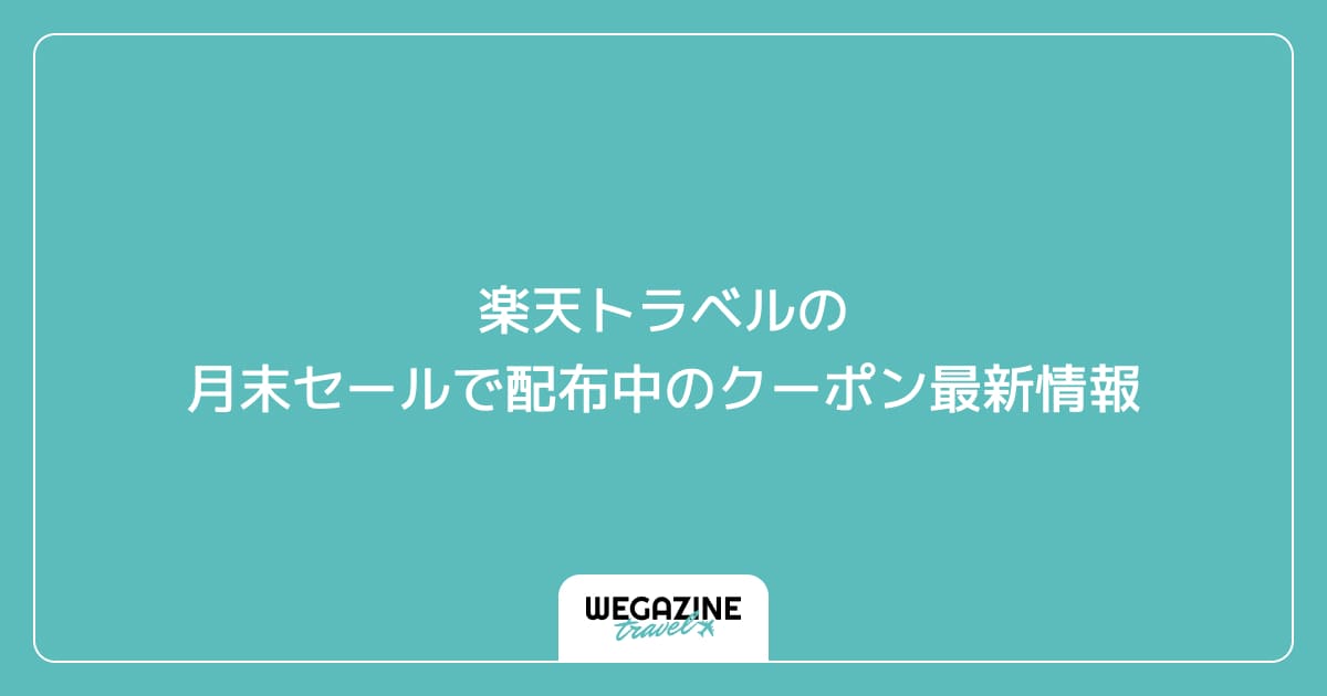 楽天トラベルの月末セールで配布中のクーポン最新情報