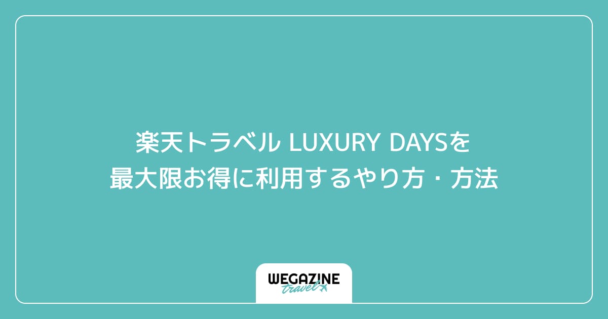 楽天トラベル LUXURY DAYSを最大限お得に利用するやり方・方法