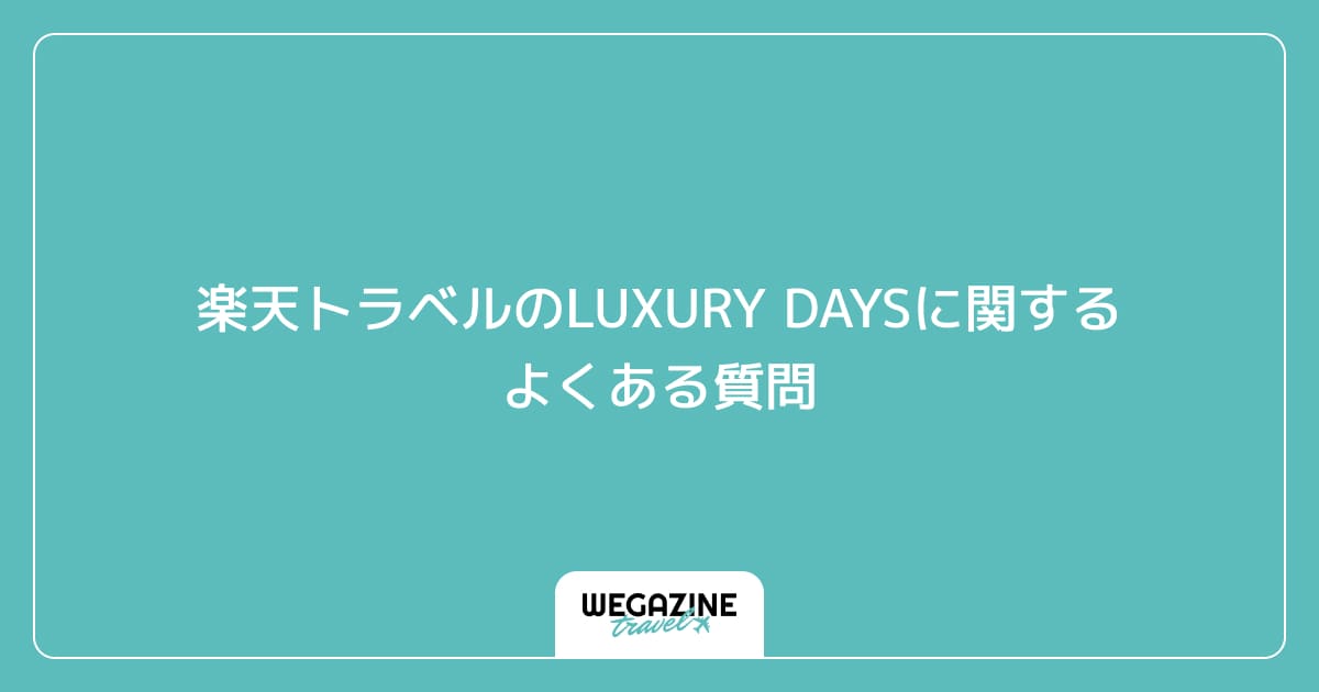 楽天トラベルのLUXURY DAYSに関するよくある質問