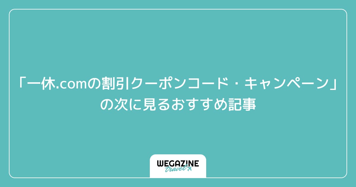 「一休.comの割引クーポンコード・キャンペーン」の次に見るおすすめ記事
