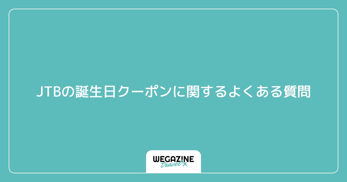 JTBの誕生日クーポンに関するよくある質問