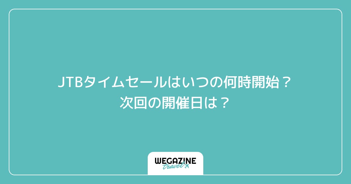 JTBタイムセールはいつの何時開始？次回の開催日は？
