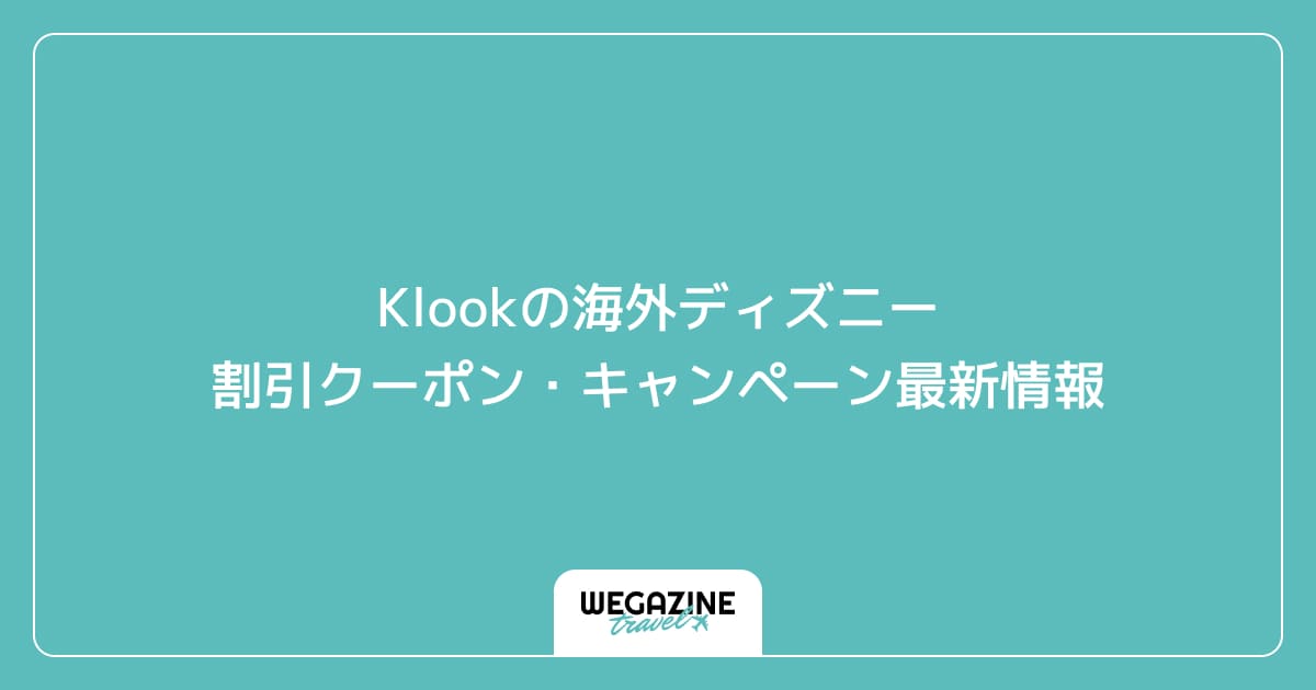 Klookの海外ディズニー割引クーポン・キャンペーン最新情報