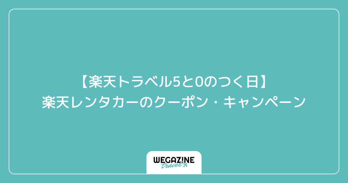 【楽天トラベル5と0のつく日】楽天レンタカーのクーポン・キャンペーン