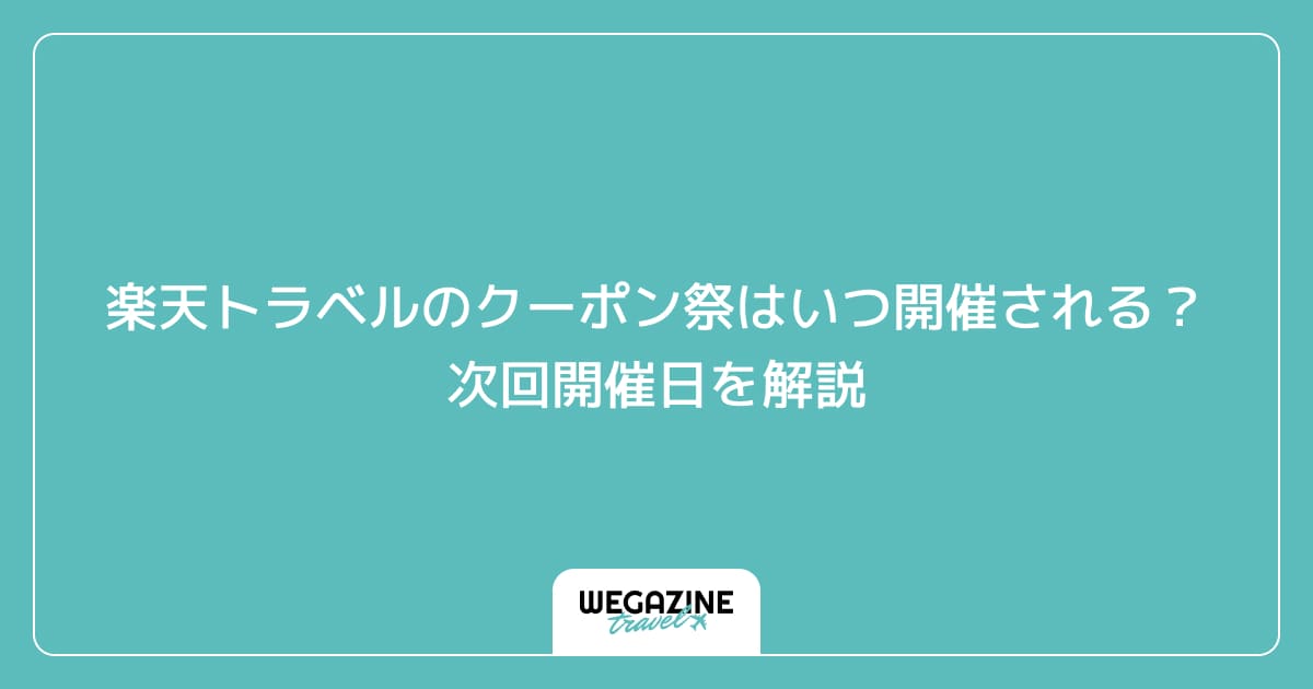 楽天トラベルのクーポン祭はいつ開催される?次回開催日を解説