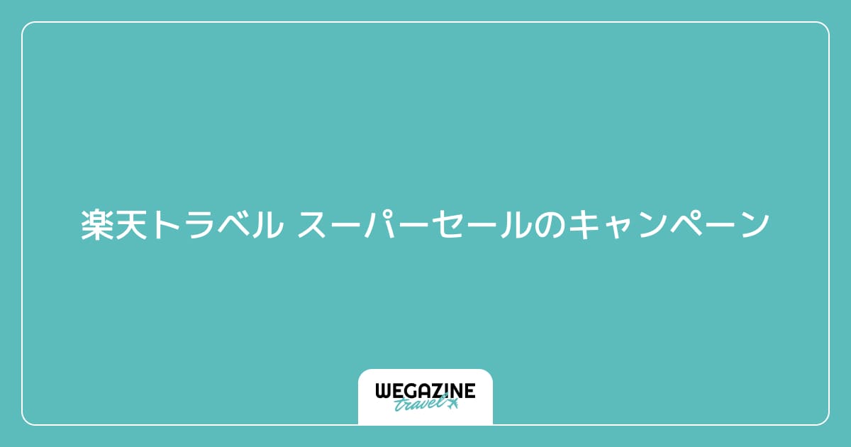 楽天トラベル スーパーセールのキャンペーン