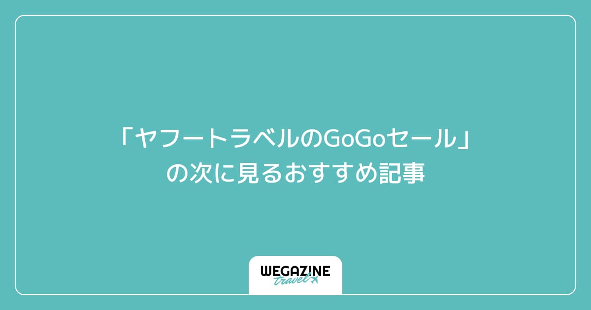 「ヤフートラベルのGoGoセール」の次に見るおすすめ記事