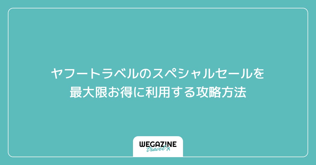 ヤフートラベルのスペシャルセールを最大限お得に利用する攻略方法