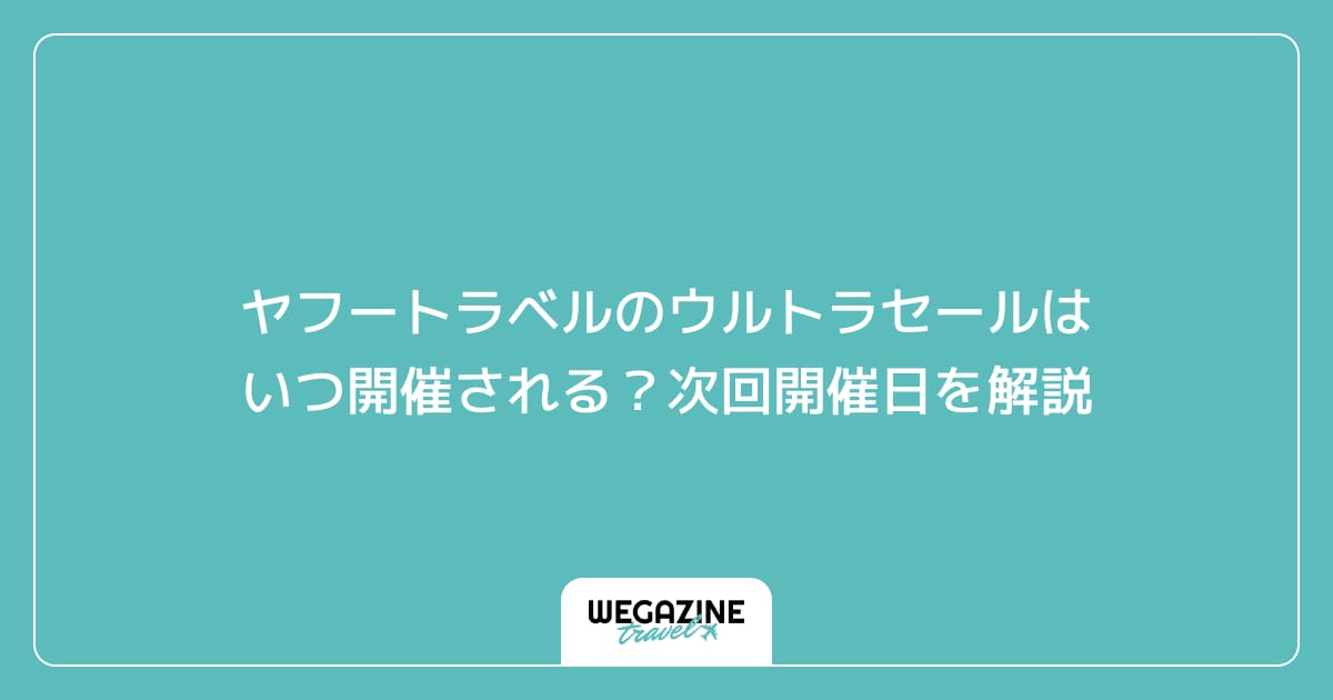 ヤフートラベルのウルトラセールはいつ開催される？次回開催日を解説