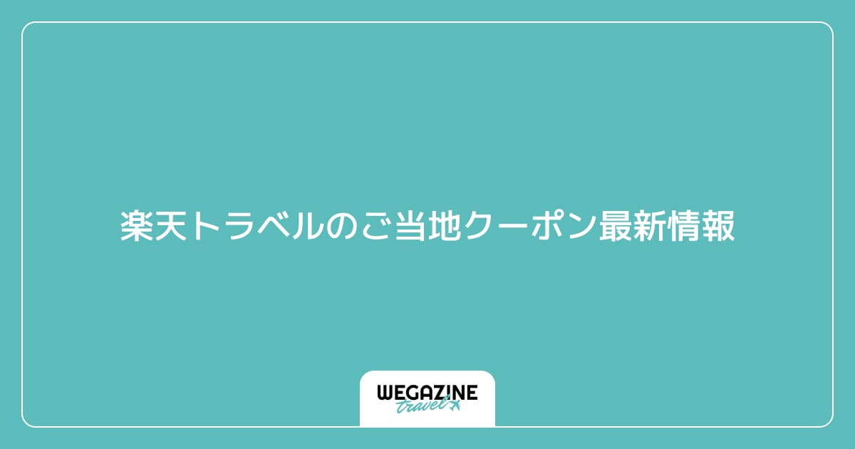 楽天トラベルのご当地クーポン最新情報