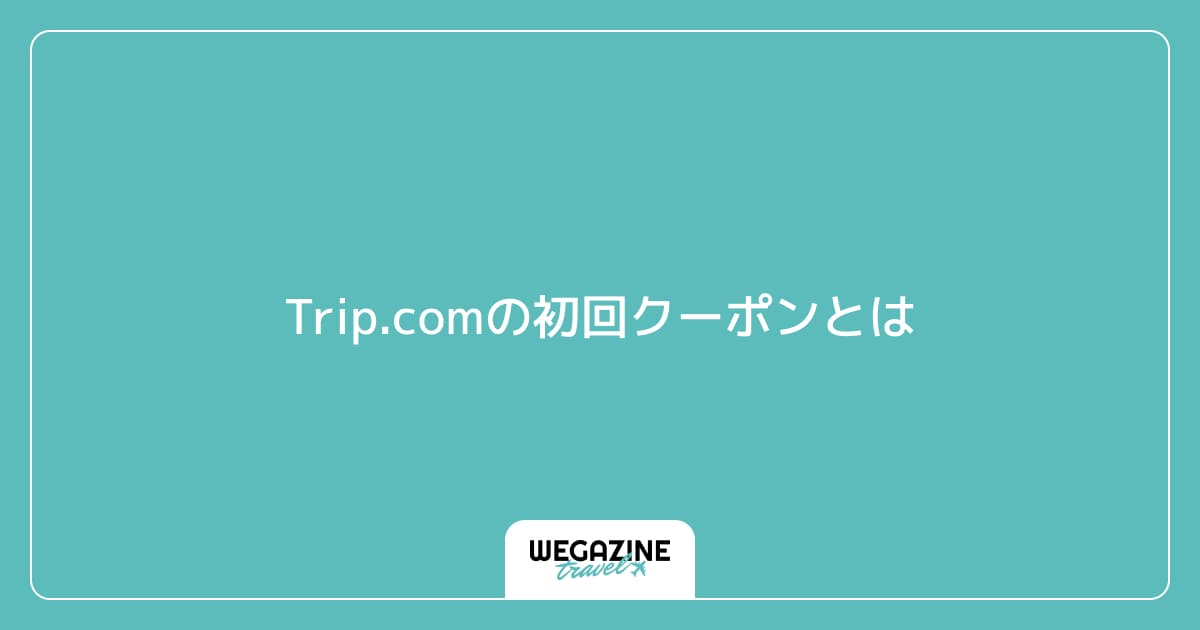 Trip.comの初回クーポンとは