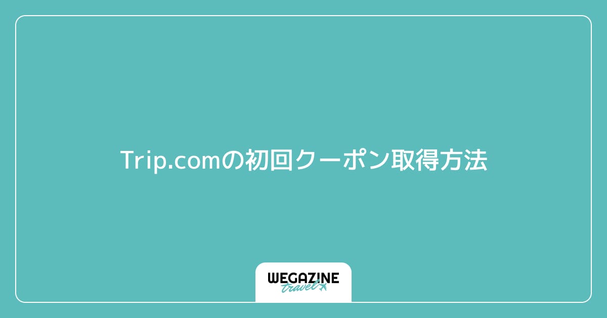 Trip.comの初回クーポン取得方法