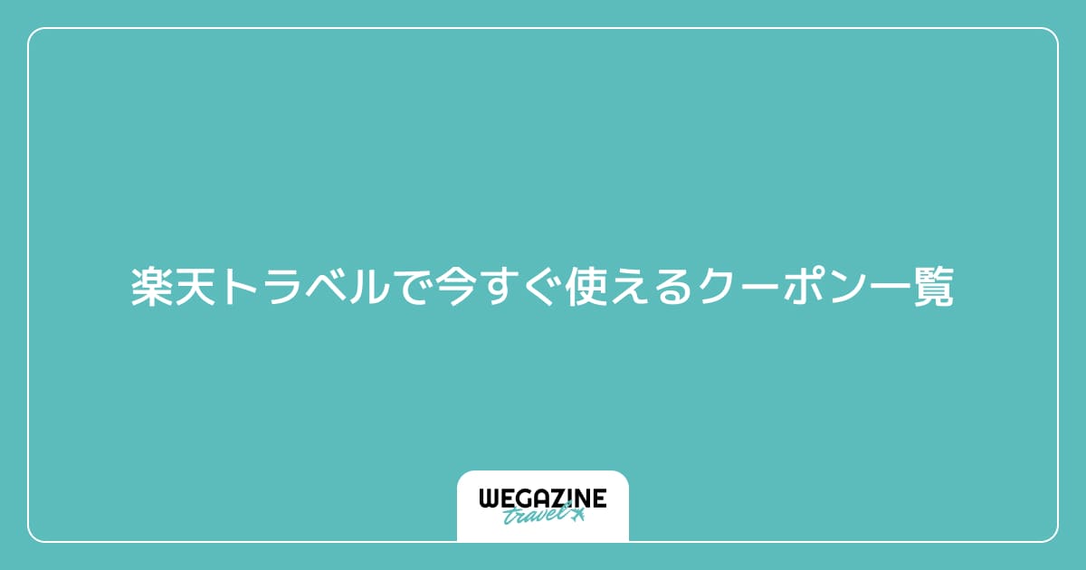 楽天トラベルで今すぐ使えるクーポン一覧