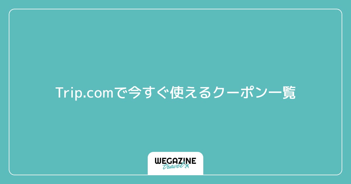 Trip.comで今すぐ使えるクーポン一覧