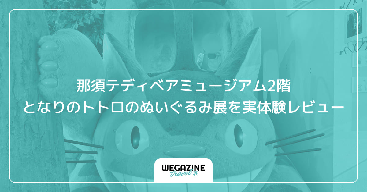 那須テディベアミュージアム2階となりのトトロのぬいぐるみ展を実体験レビュー