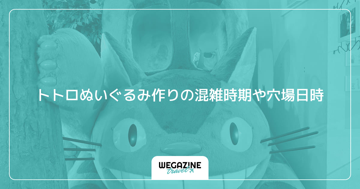 トトロぬいぐるみ作りの混雑時期や穴場日時