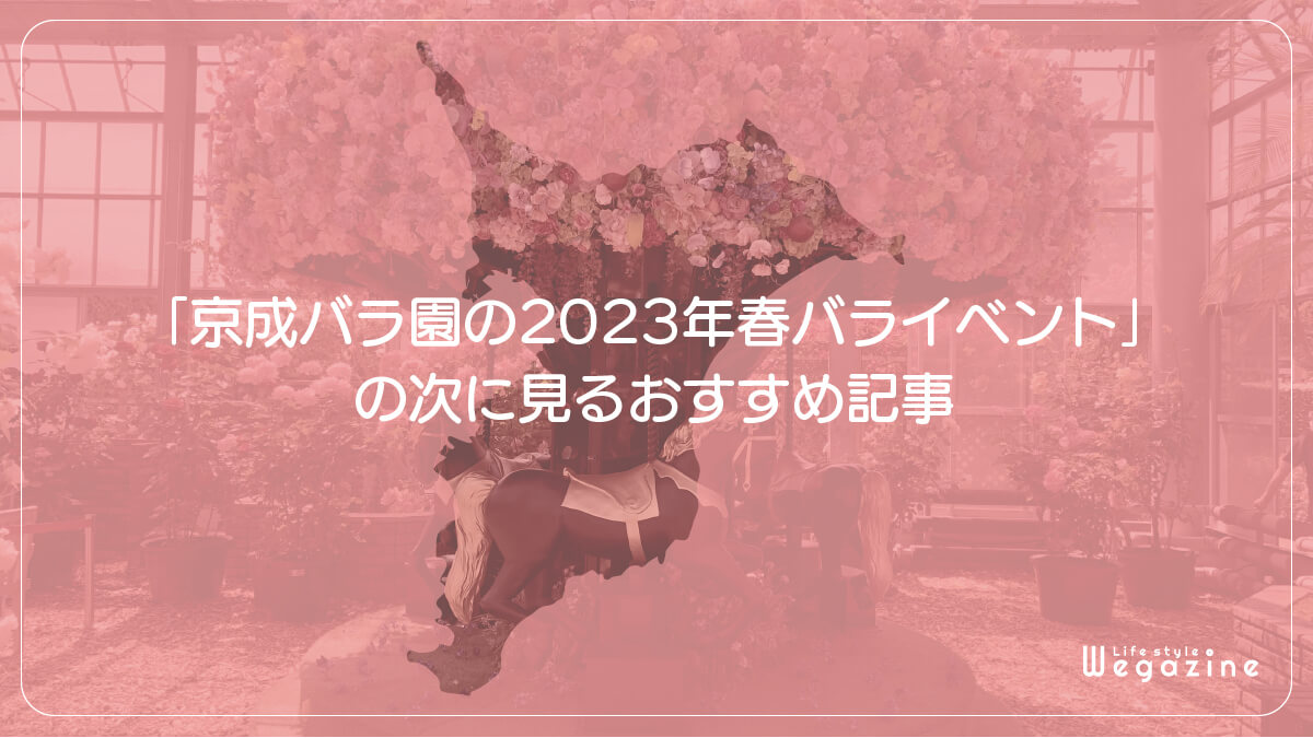 「京成バラ園の2023年春バライベント」の次に見るおすすめ記事
