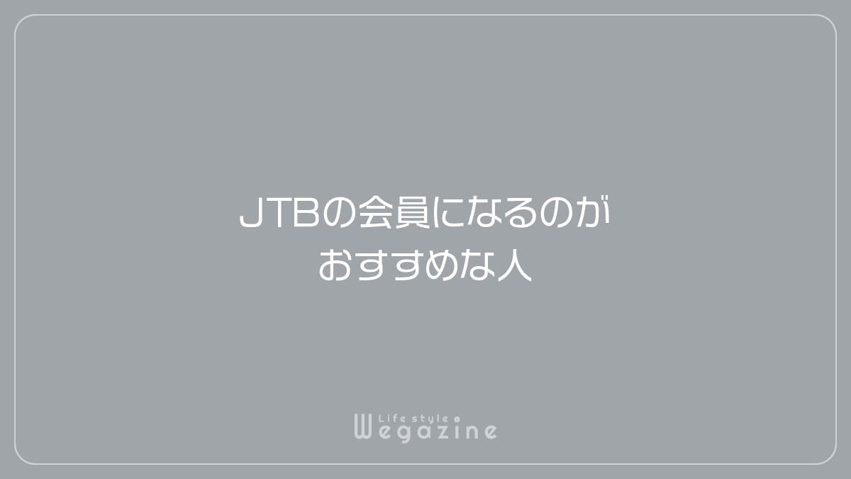 JTBの会員になるのがおすすめな人