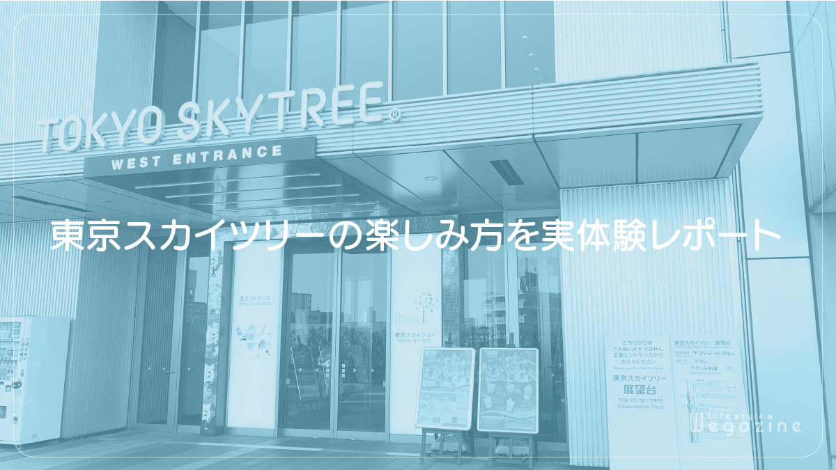 東京スカイツリーの楽しみ方を実体験レポート
