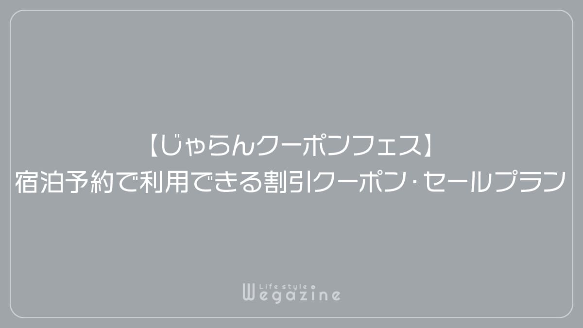 【じゃらんクーポンフェス】宿泊予約で利用できる割引クーポン・セールプラン