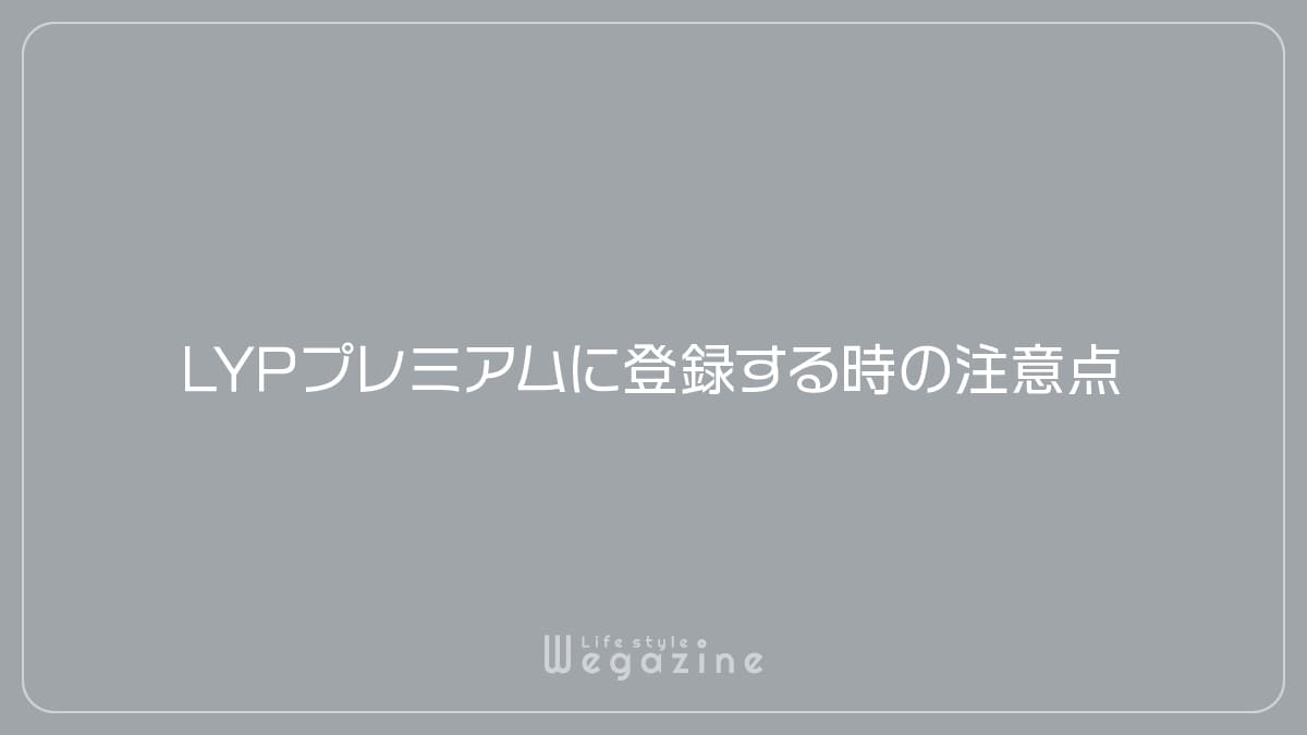 LYPプレミアムに登録する時の注意点