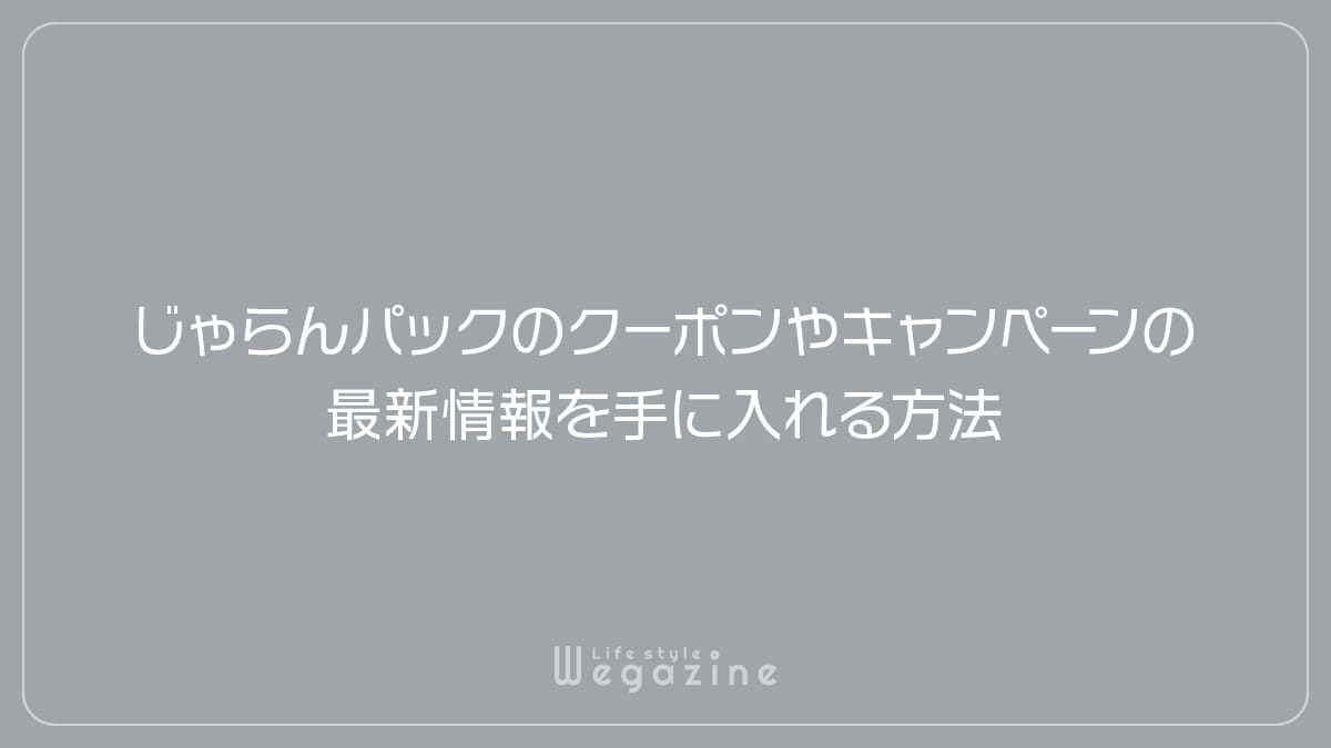 じゃらんパックのクーポンやキャンペーンの最新情報を手に入れる方法