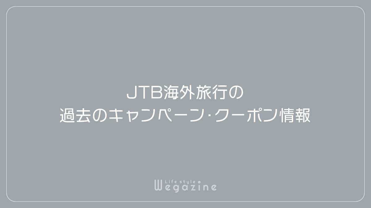 JTB海外旅行の過去のキャンペーン・クーポン情報