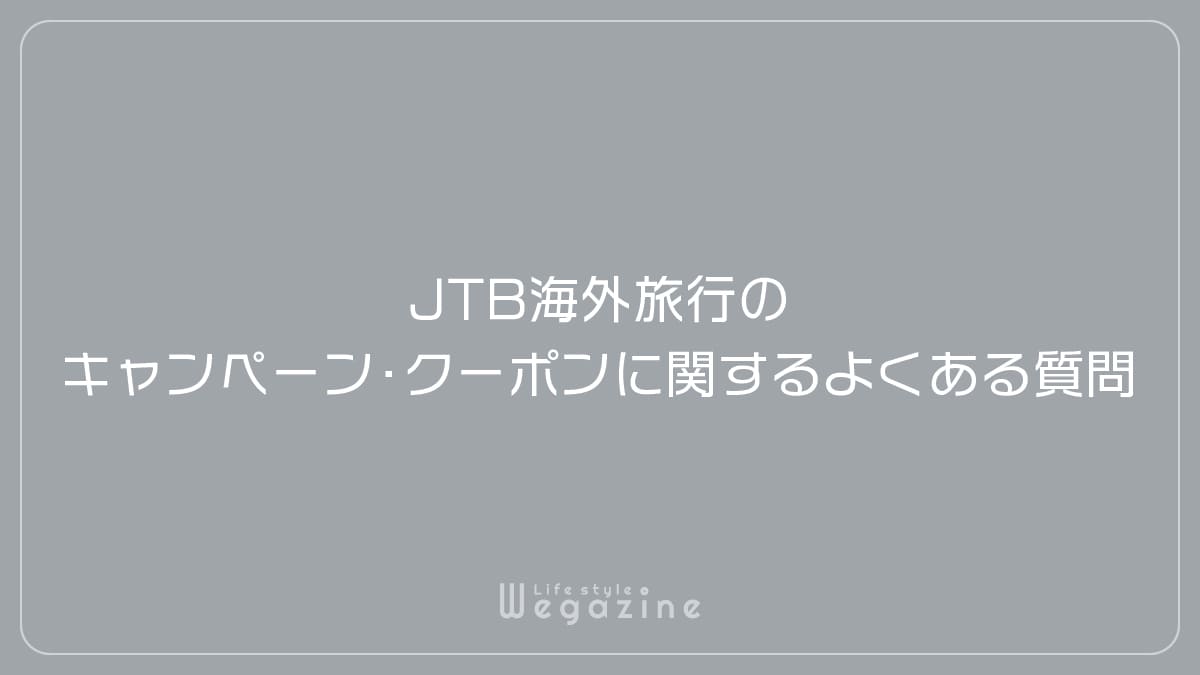 JTB海外旅行のキャンペーン・クーポンに関するよくある質問