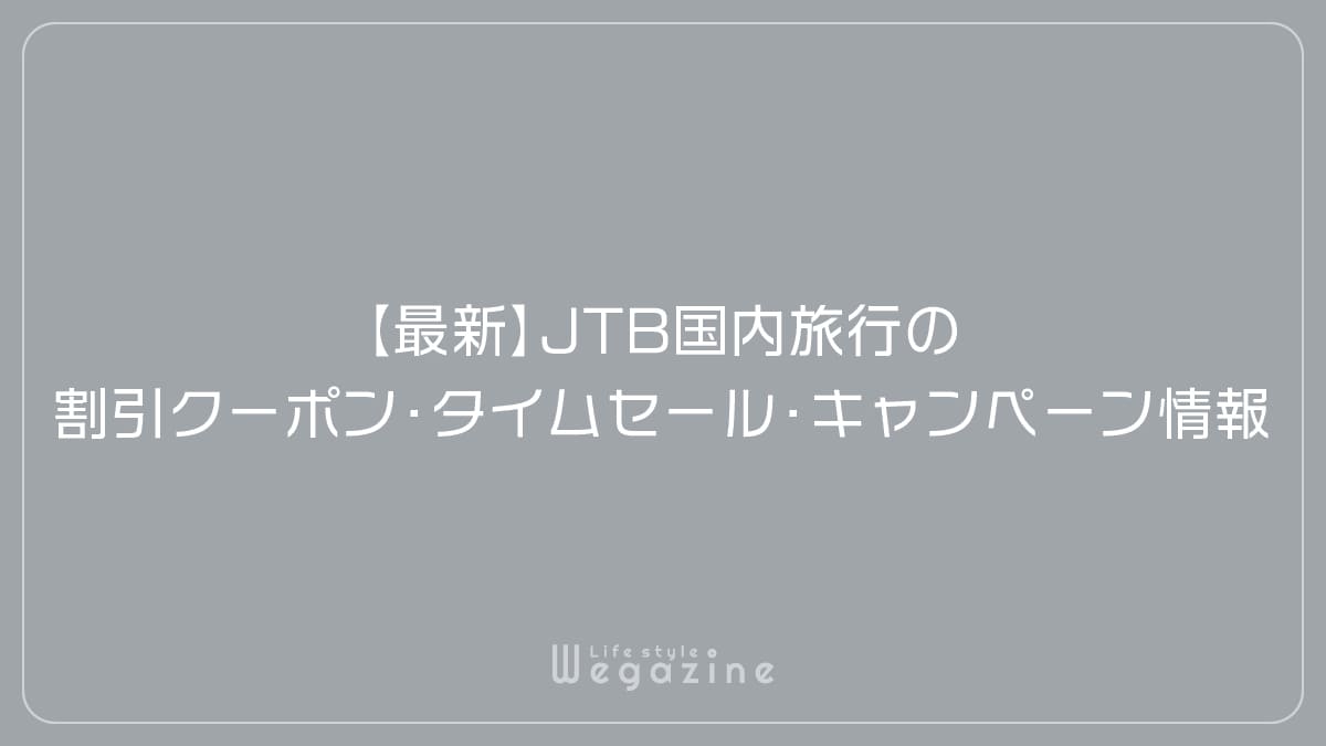 【最新】JTB国内旅行の割引クーポン・タイムセール・キャンペーン情報