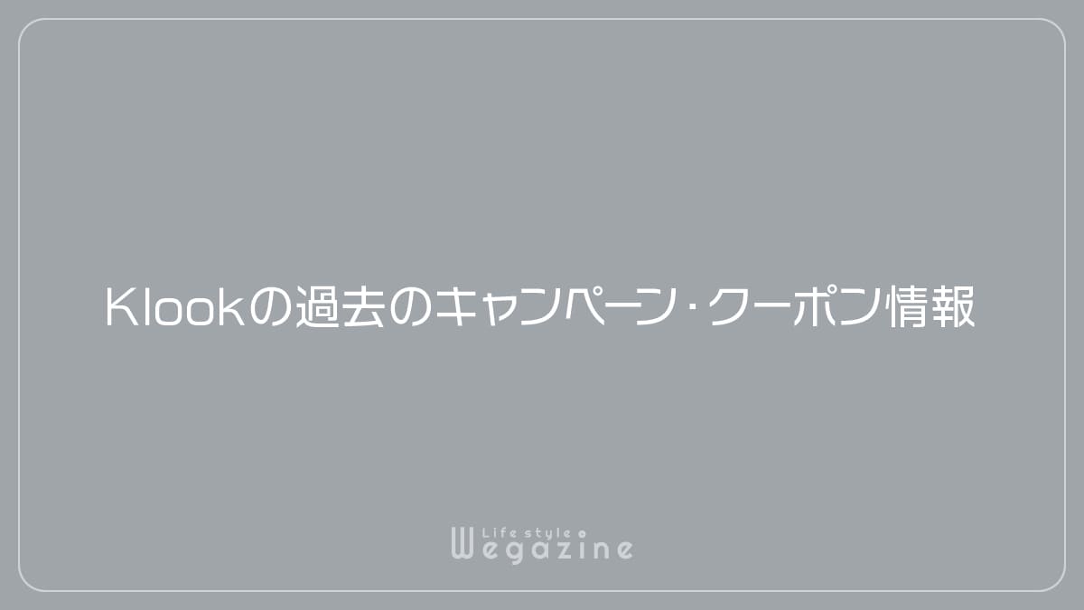 Klookの過去のキャンペーン・クーポン情報