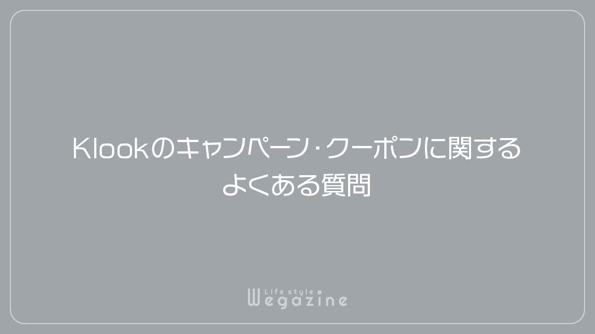 Klookのキャンペーン・クーポンに関するよくある質問