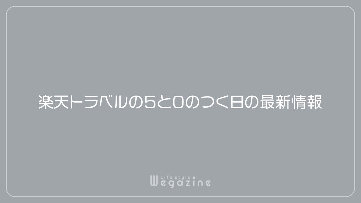 楽天トラベルの5と0のつく日の最新情報