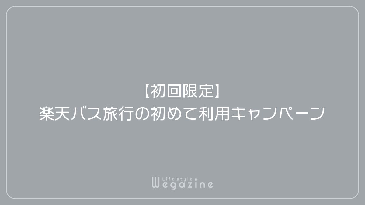 【初回限定】楽天高速バス・バスツアーの初めて利用キャンペーン