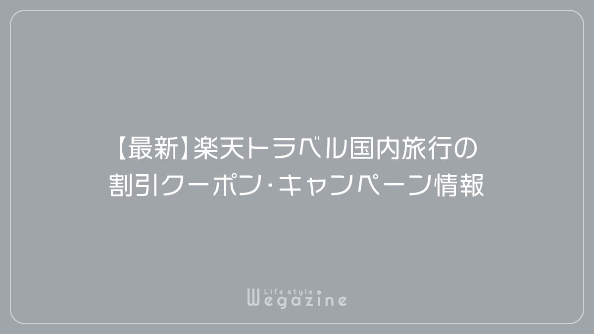 【最新】楽天トラベル国内旅行の割引クーポン・キャンペーン情報