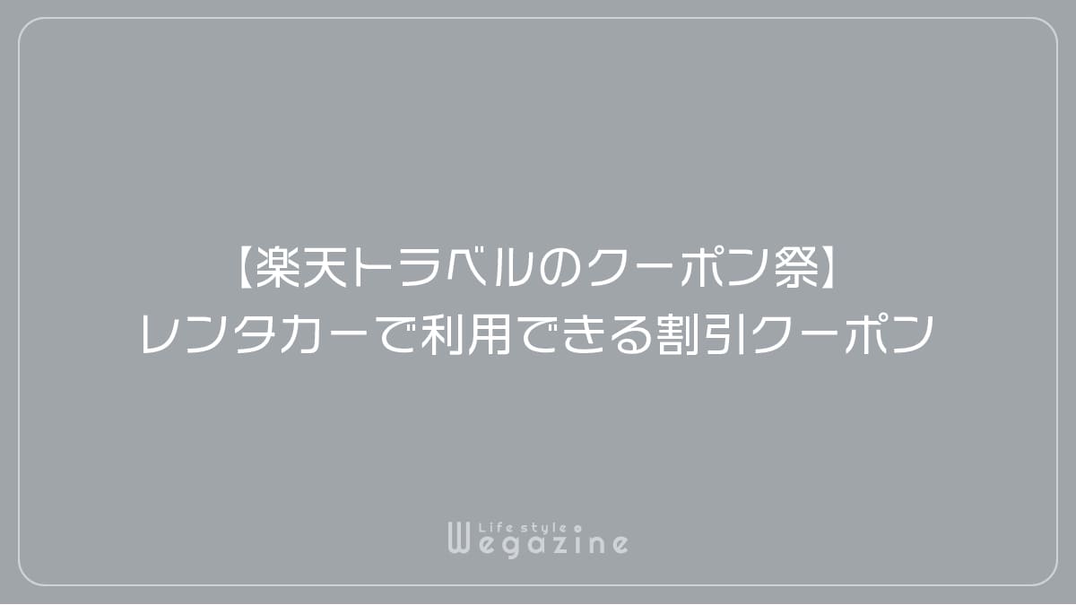 【楽天トラベルのクーポン祭】レンタカーで利用できる割引クーポン