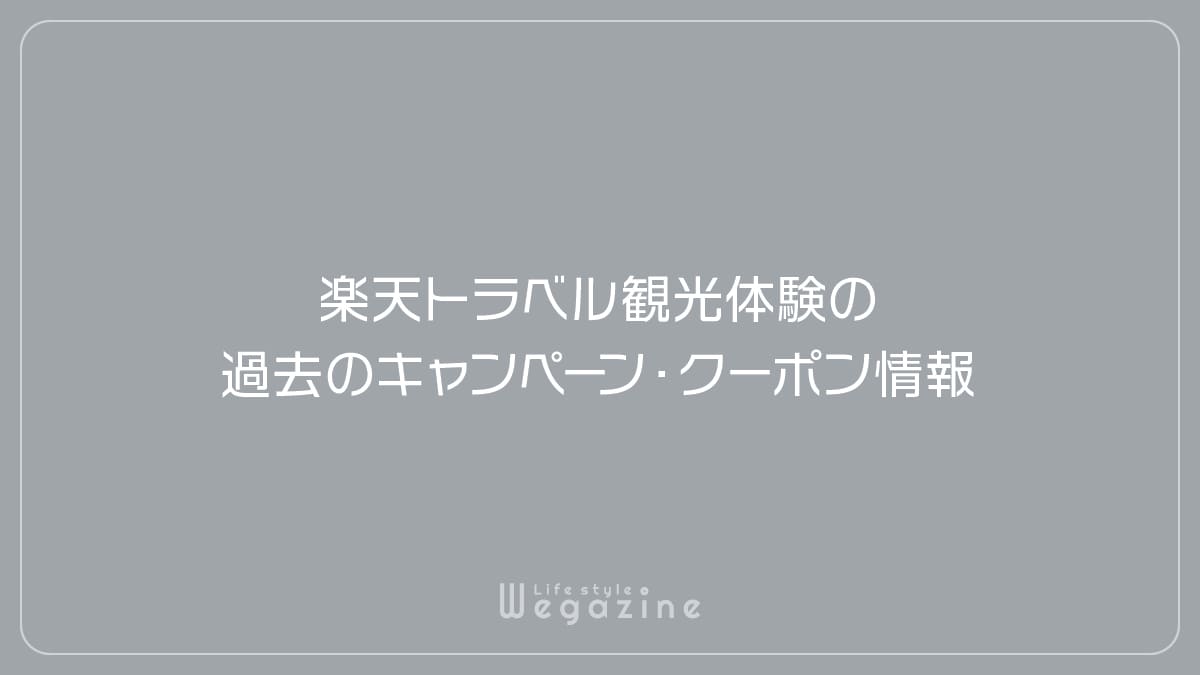 楽天トラベル観光体験の過去のキャンペーン・クーポン情報